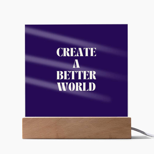 Create a Better World Acrylic Sign